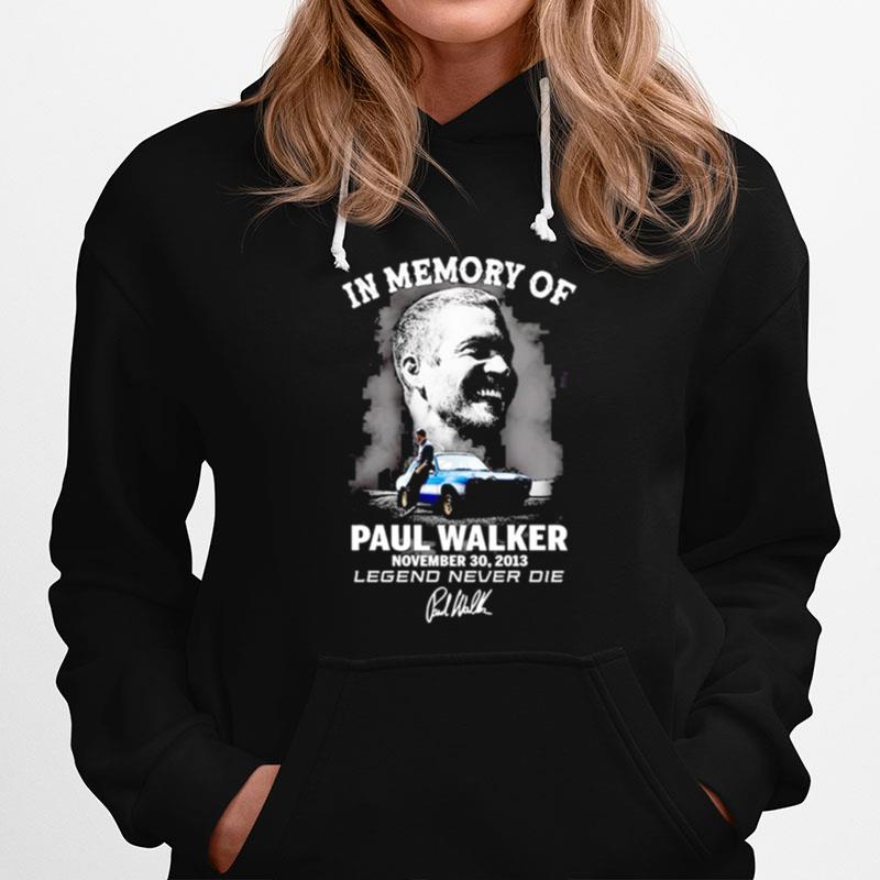 In Memory Of Paul Walker November 30 2013 Legend Never Die Signature Hoodie
