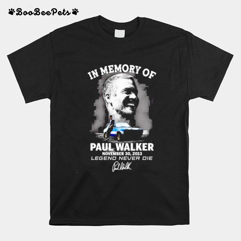 In Memory Of Paul Walker November 30 2013 Legend Never Die Signature T-Shirt