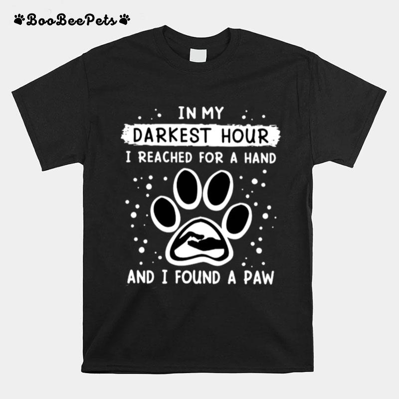 In My Darkest Hour I Reached For A Hand And I Found A Paw T-Shirt