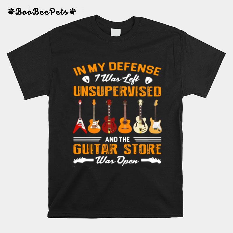 In My Defense I Was Left Unsupervised And The Guitar Store Was Open T-Shirt