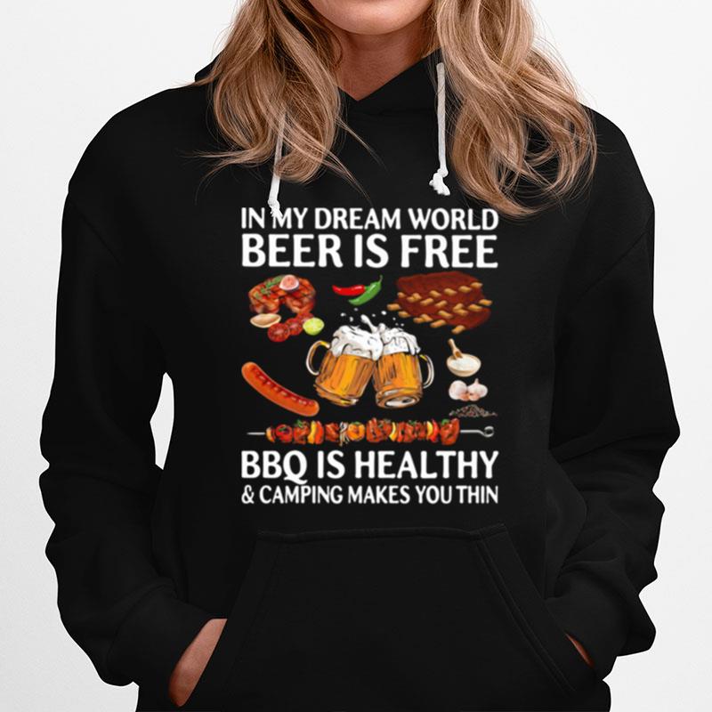 In My Dream World Beer Is Free Bbq Is Healthy And Camping Makes You Thin Hoodie