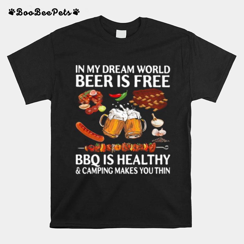 In My Dream World Beer Is Free Bbq Is Healthy And Camping Makes You Thin T-Shirt