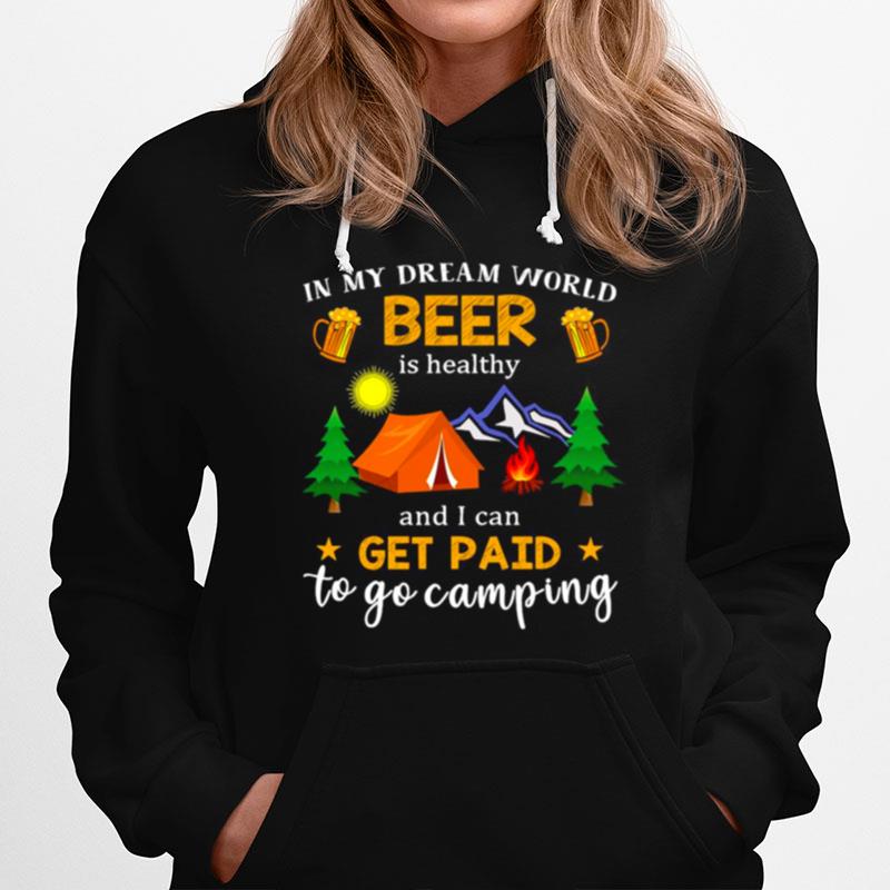 In My Dream World Beer Is Healthy And I Can Get Paid To Go Camping Hoodie