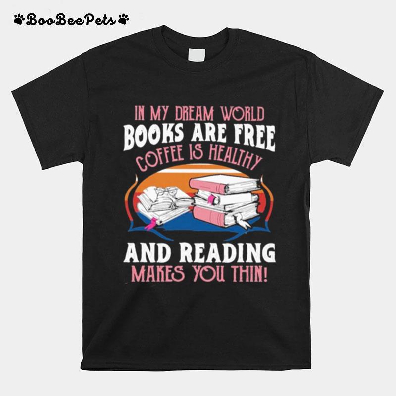 In My Dream World Books Are Free Coffee Is Healthy And Reading Makes You Thin Vintage T-Shirt