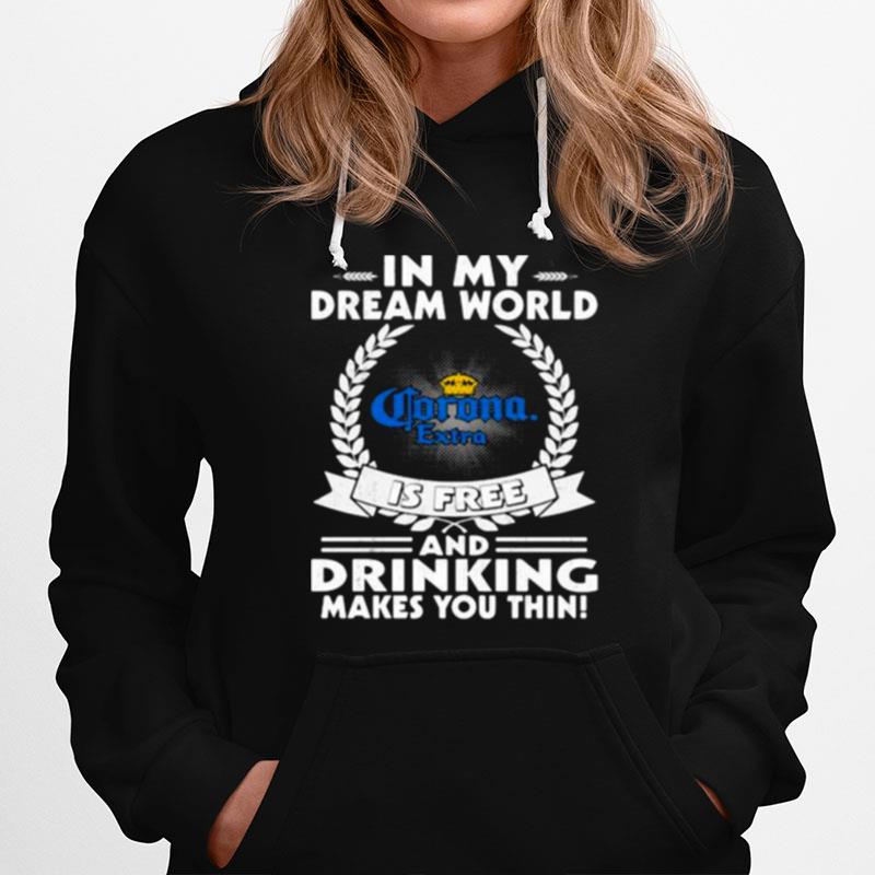 In My Dream World Corona Extra Is Free And Drinking Make You Thin Hoodie