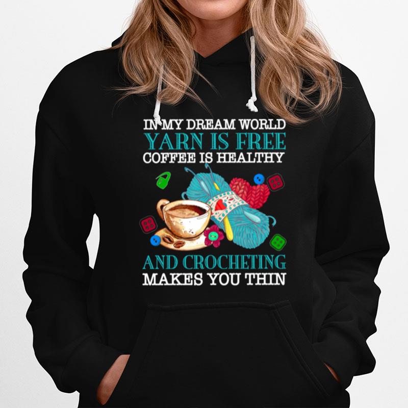 In My Dream World Yarn Is Free Coffee Is Healthy And Crocheting Makes You Thin Hoodie
