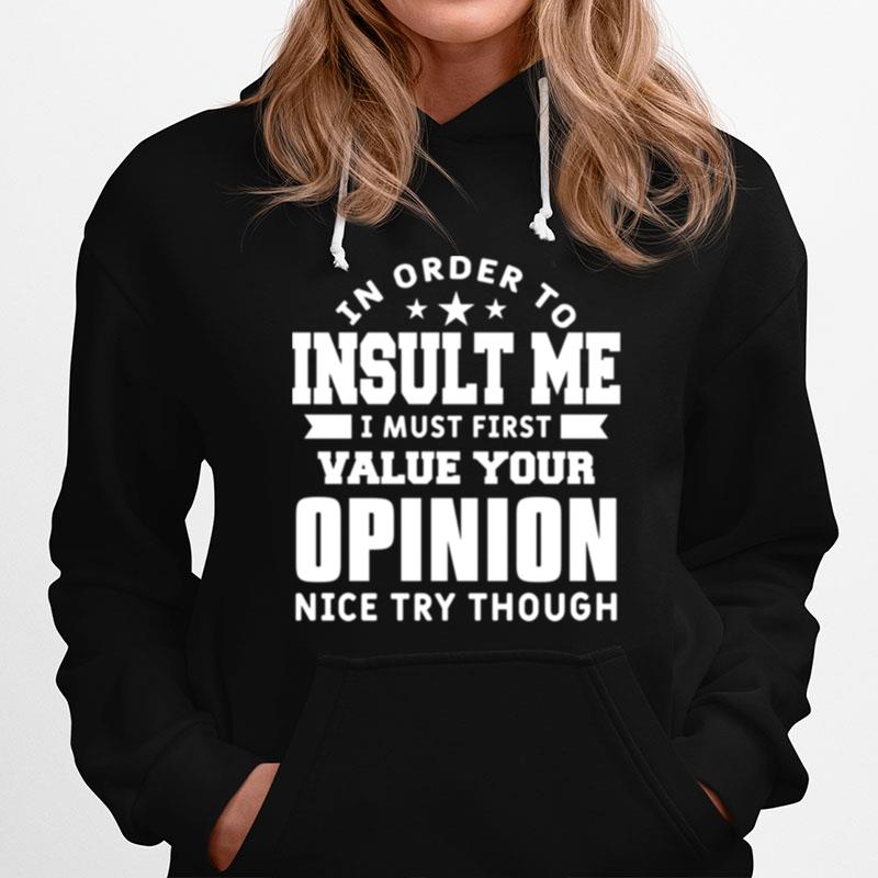 In Order To Insult Me I Must First Value Your Opinion Humor Hoodie