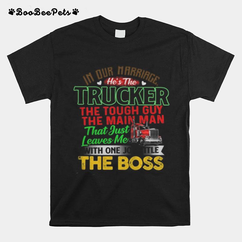 In Our Marriage Trucker That Just Leaves Me With One Job Title The Boss T-Shirt