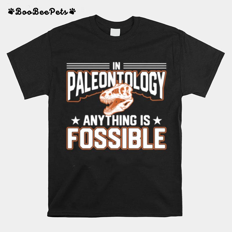 In Paleontology Anything Is Fossible Paleontology T-Shirt