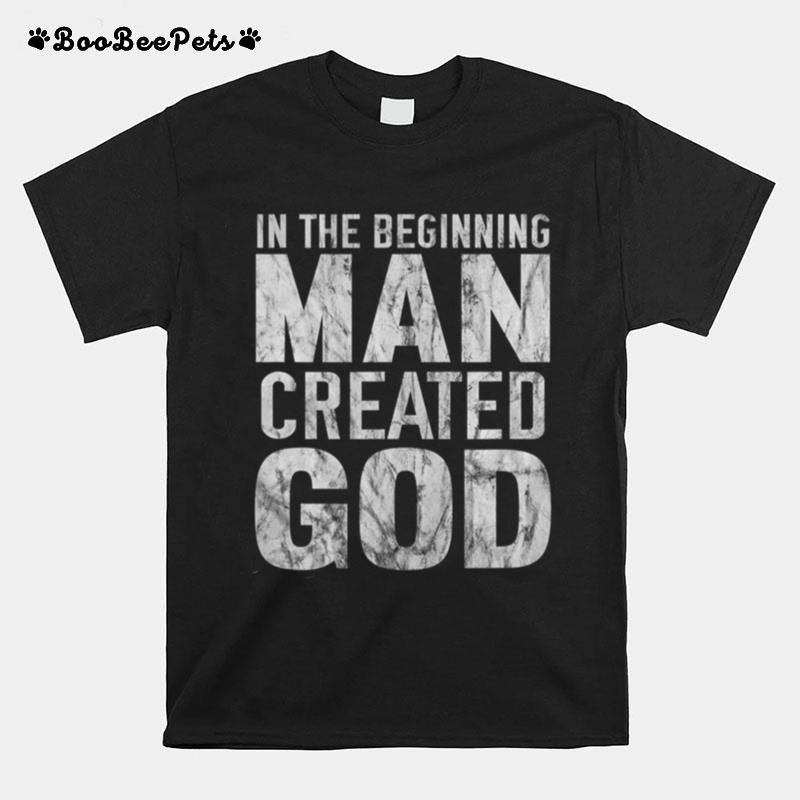 In The Beginning Man Created God Distressed Atheist T-Shirt