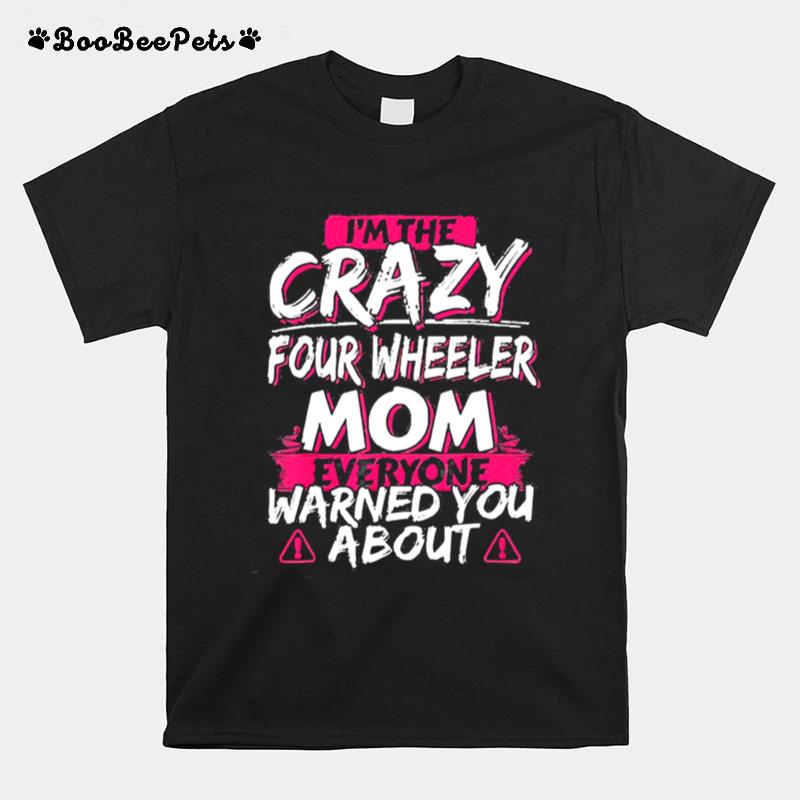 In The Crazy Four Wheeler Mom Everyone Warned You About T-Shirt