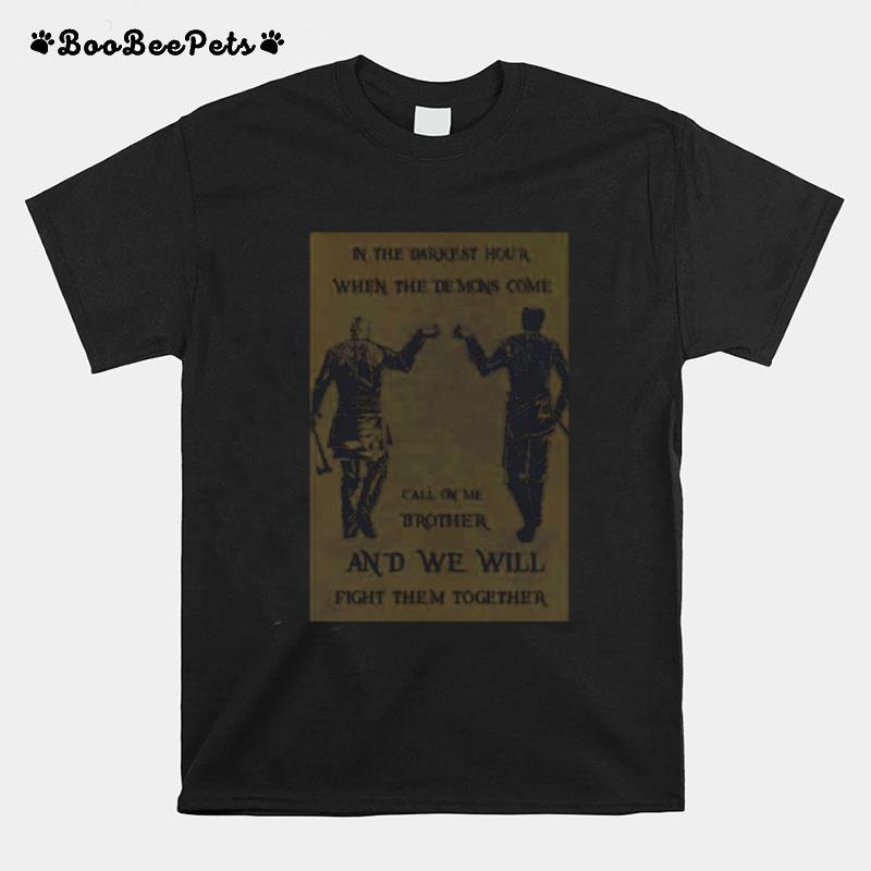 In The Darkest Hour When The Demons Come Call On Me Brother And We Will Fight Them Together T-Shirt