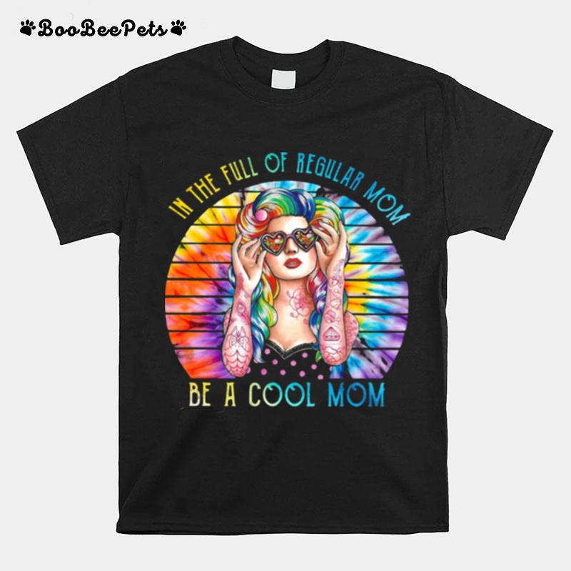 In The Full Of Regular Mom Be A Cool Mom Watercoloer Vintage T-Shirt