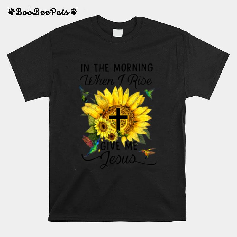 In The Morning When I Rise Give Me Jesus T-Shirt
