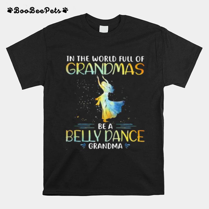 In The World Full Of Grandmas Be A Belly Dance Grandma T-Shirt