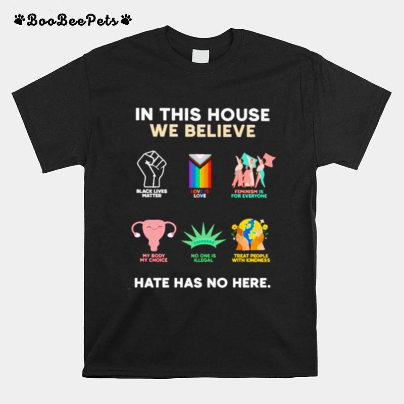 In This House We Believe Hate Has No Here T-Shirt
