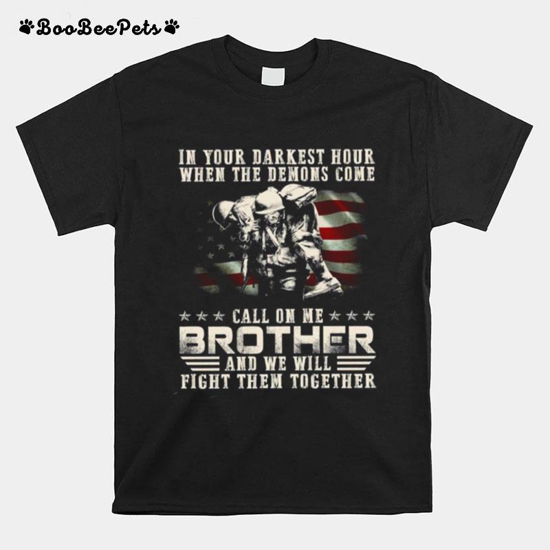 In You Darkest Hour When The Demoms Come Call On Me Brother And We Will Fight Them Together T-Shirt