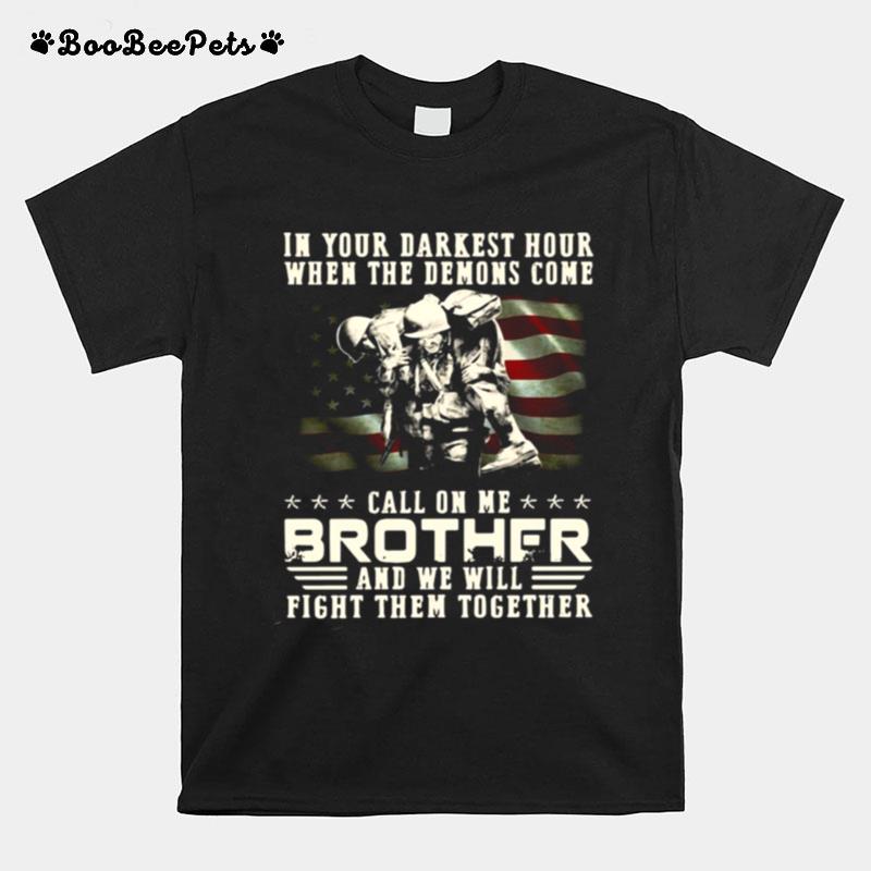 In Your Darkest Hour When The Demons Come Veteran Call On Me Brother And We Will Fight Them Together T-Shirt