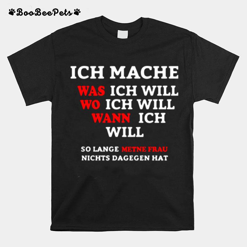 Inch Mache Was Ich Will Wo Ich Will Wann Ich Will So Lange Metne Frau Nichts Dagegen Hat T-Shirt