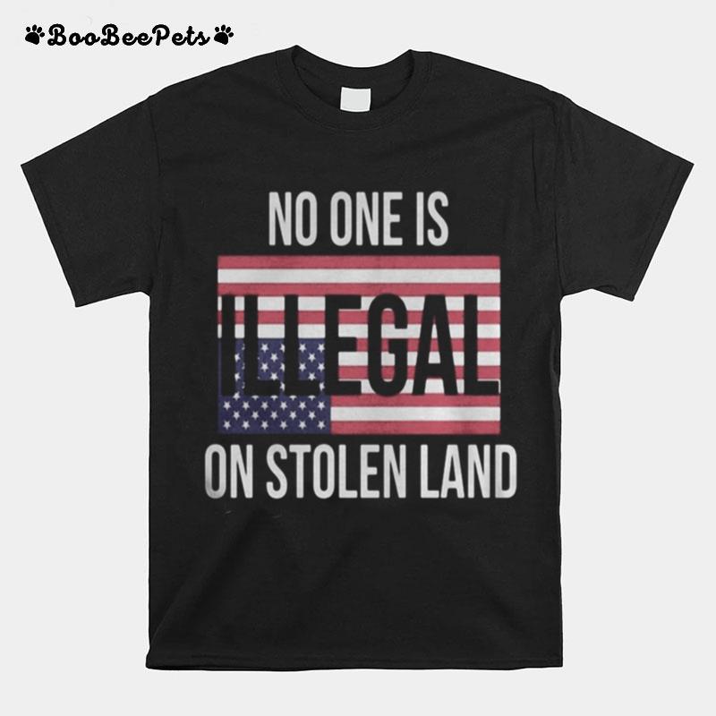 Independence Day No One Is Illegal On Stolen Land T-Shirt