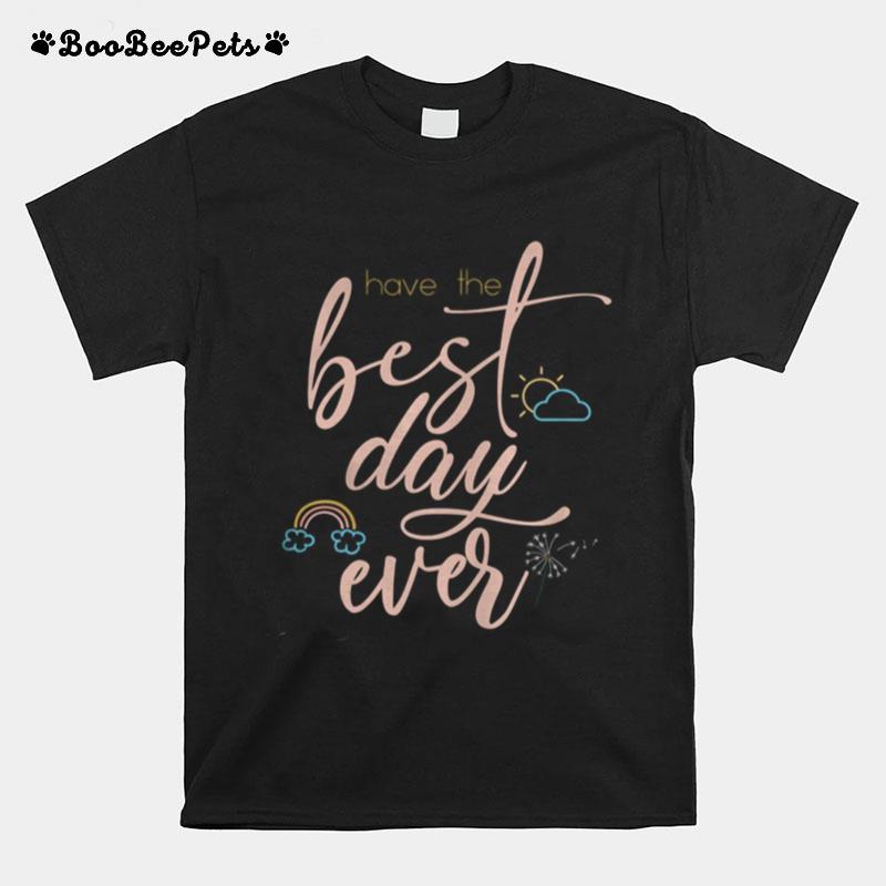 Inspirational Motivational Positive Have The Best Day T-Shirt