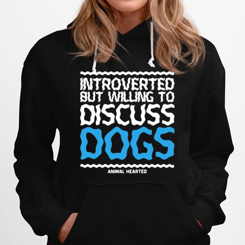 Introverted But Willing To Discuss Dogs Animal Hearted Hoodie