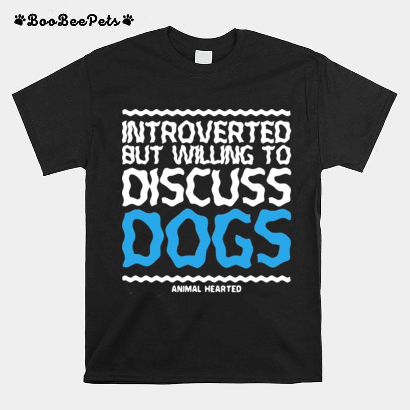 Introverted But Willing To Discuss Dogs Animal Hearted T-Shirt