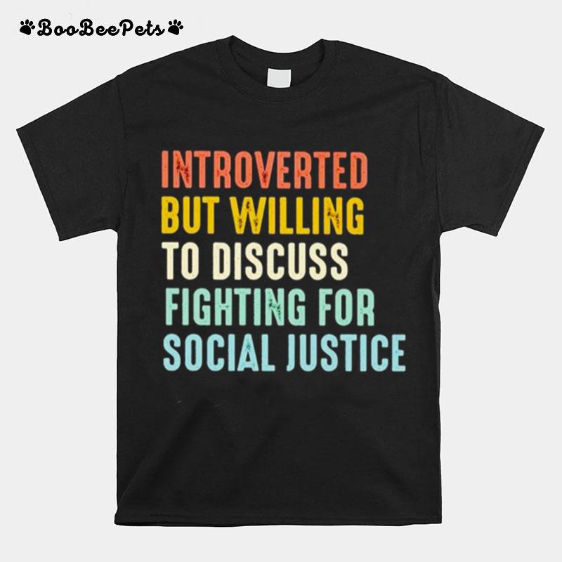 Introverted But Willing To Discuss Fighting For Social Justice T-Shirt