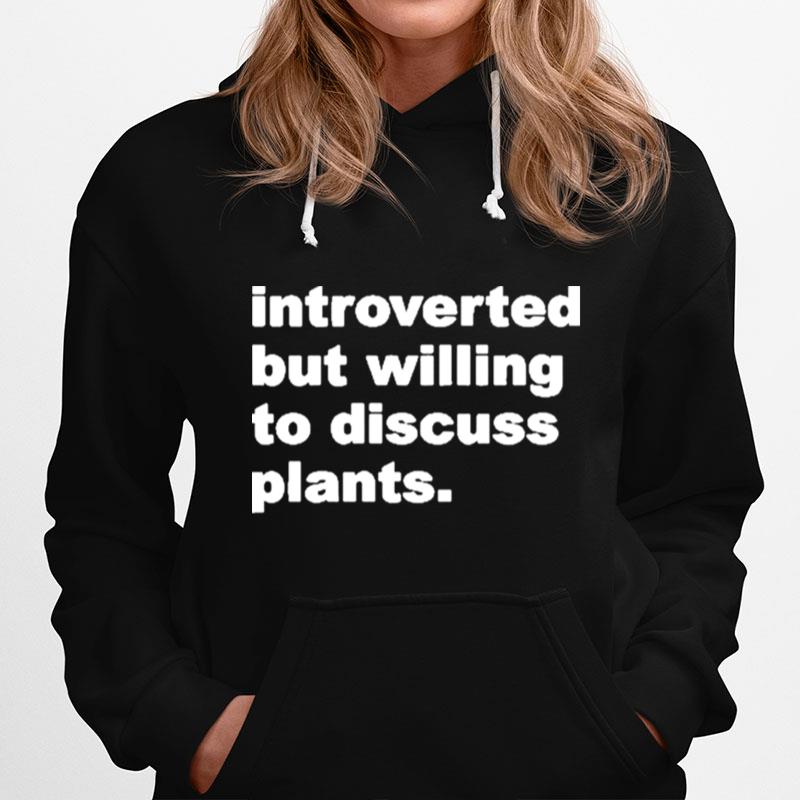 Introverted But Willing To Discuss Plants Hoodie