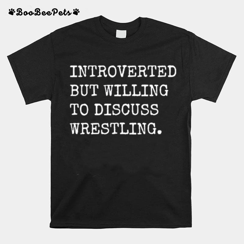 Introverted But Willing To Discuss Wrestling T-Shirt