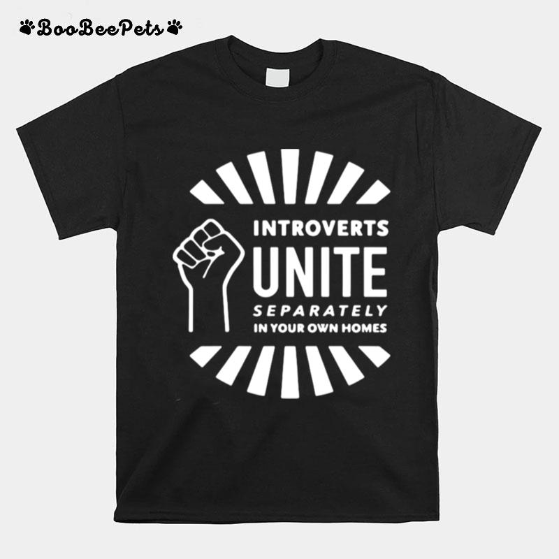 Introverts Unite Separately In Your Own Homes T-Shirt