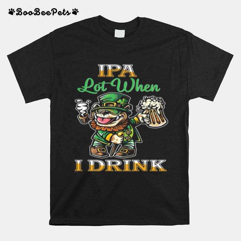 Ipa Lot When I Drink Bull Dogs Beer T-Shirt