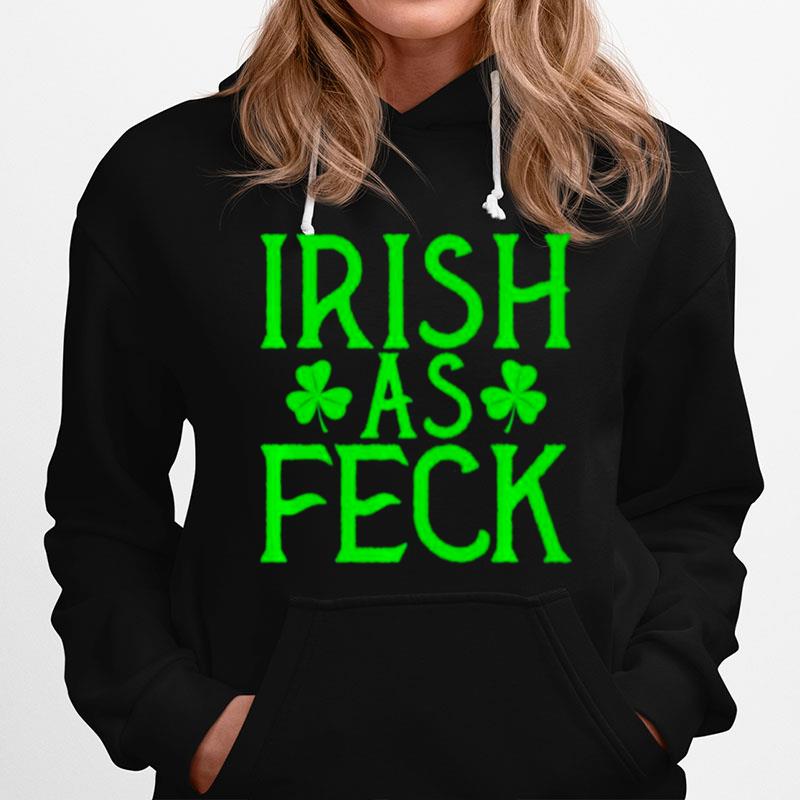 Irish As Feck Speak Irish Accent St. Patricks Day Irish Af Hoodie