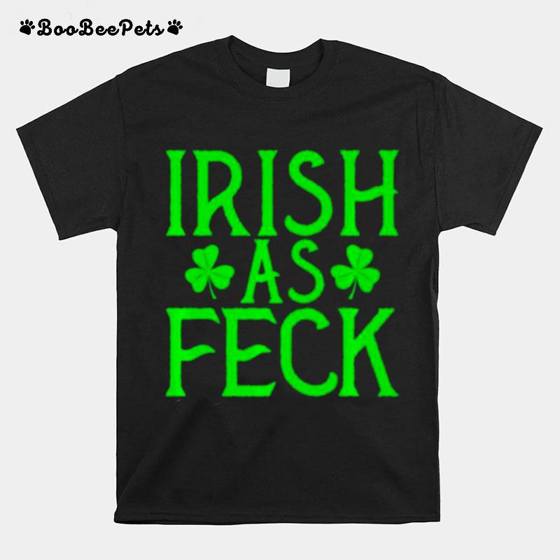 Irish As Feck Speak Irish Accent St. Patricks Day Irish Af T-Shirt