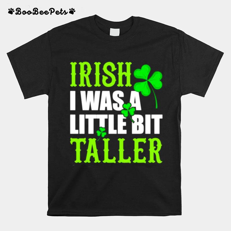 Irish I Was A Little Bit Taller St Patricks Day T-Shirt