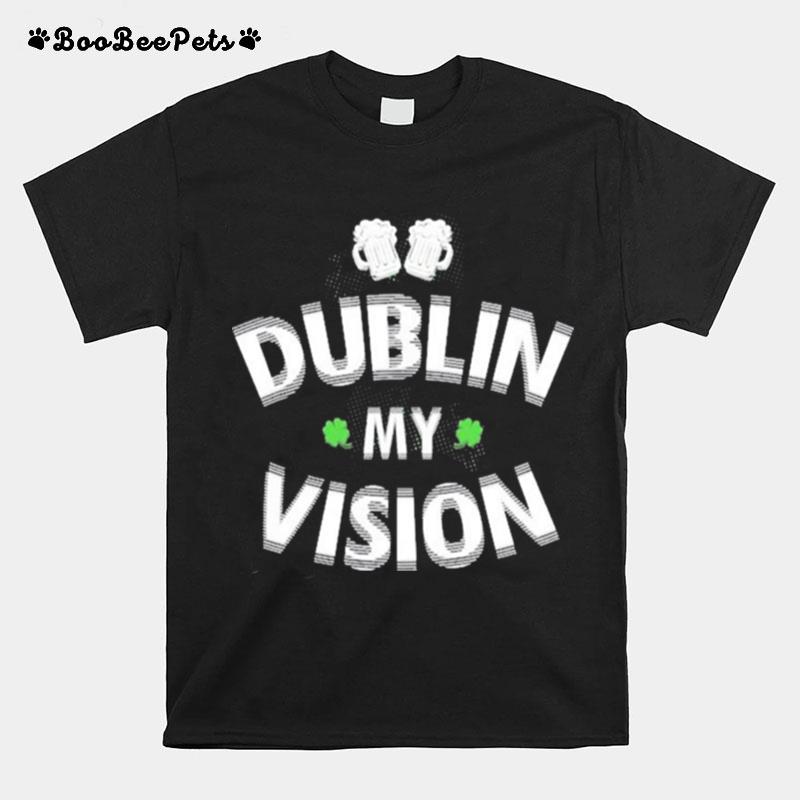 Irish St Patricks Day Dublin My Vision T-Shirt