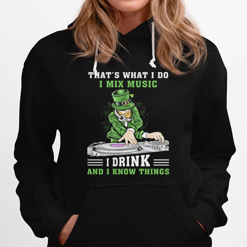 Irish Thats What I Do I Mix Music I Drink And I Know Things St Patricks Day Hoodie