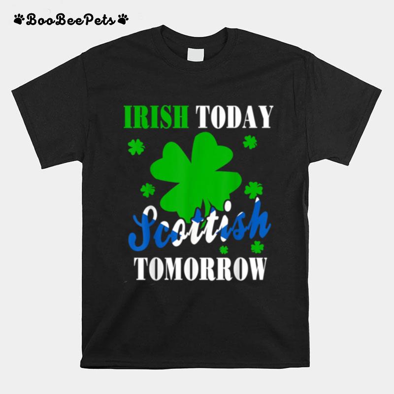 Irish Today Scottish Tomorrow St Patricks Day T-Shirt