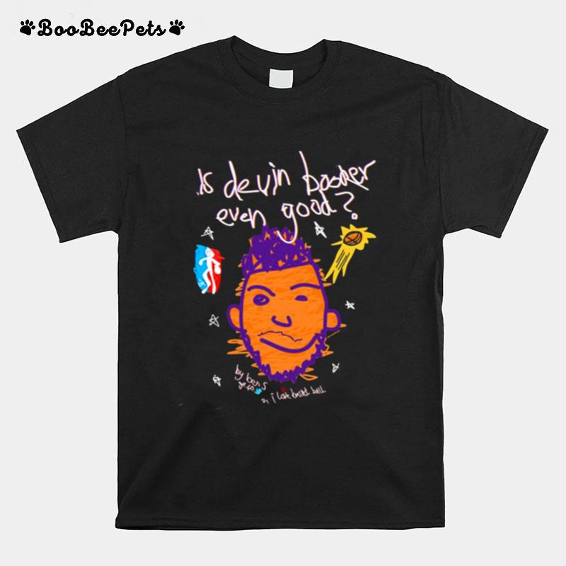 Is Devin Booker Even Good T-Shirt