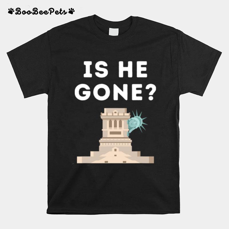 Is He Gone Statue Of Liberty Funny Anti Trump Election T-Shirt