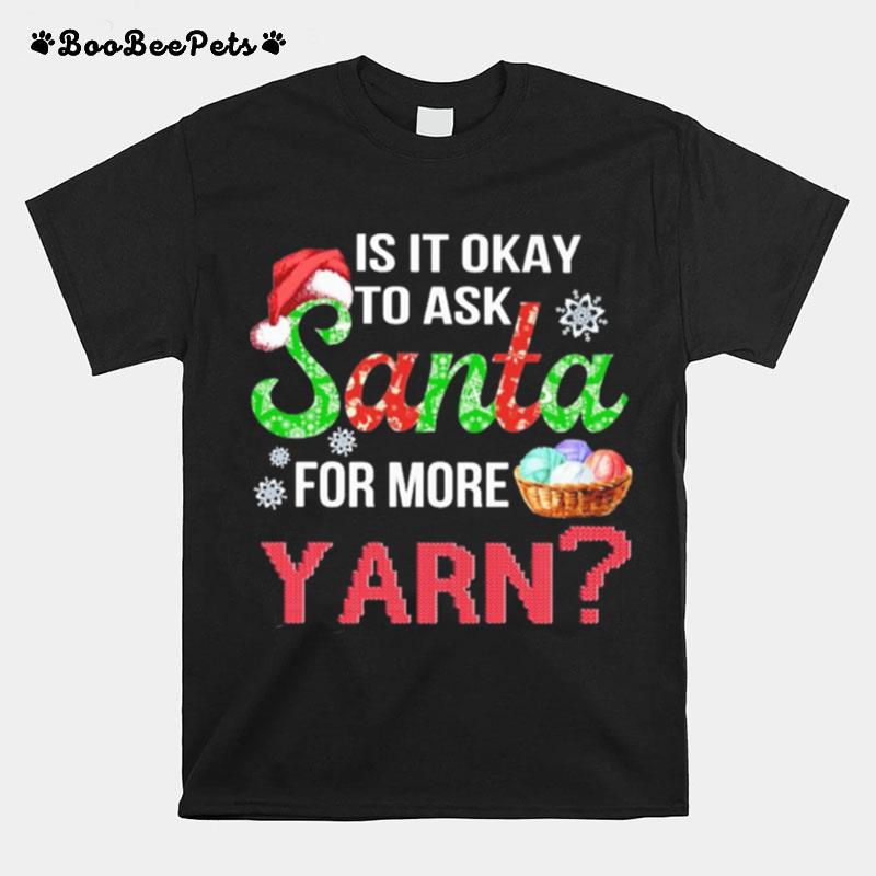 Is It Okay To Ask Santa For More Yarn Crochet Thirt T-Shirt