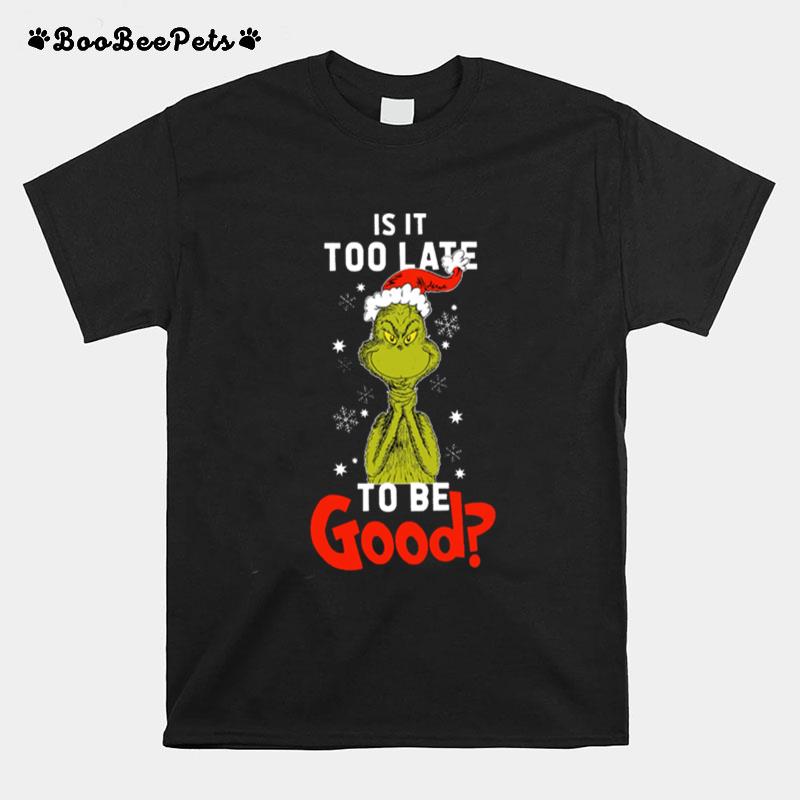 Is It To Late To Be Good Grinch Christmas T-Shirt