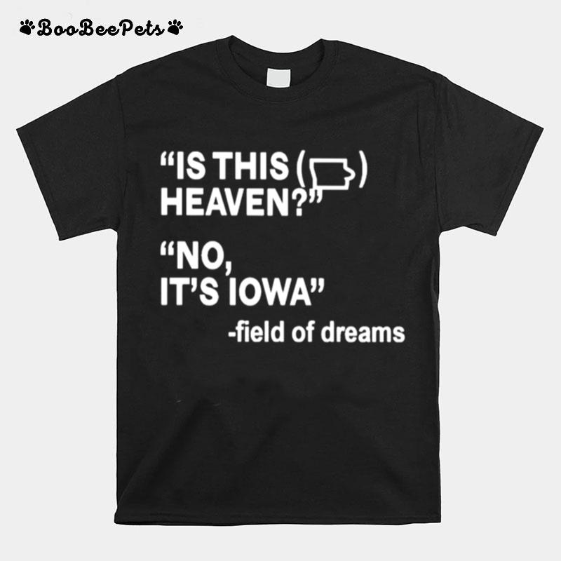 Is This Heaven No Its Iowa Field Of Dreams T-Shirt