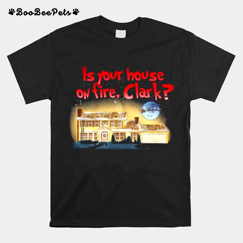 Is Your House On Fire Clark Christmas Vacation T-Shirt