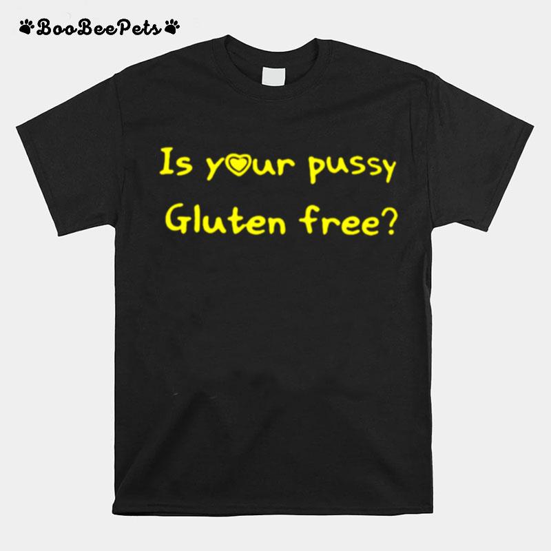 Is Your Pussy Gluten Frees T-Shirt