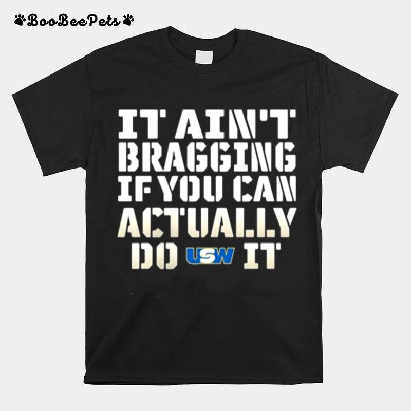 It Aint Bragging If You Can Actually Do United Steelworkers It T-Shirt