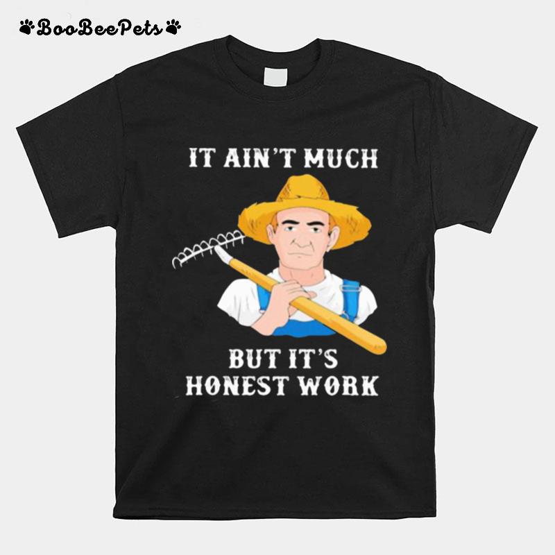 It Aint Much But Its Honest Work Farmer T-Shirt