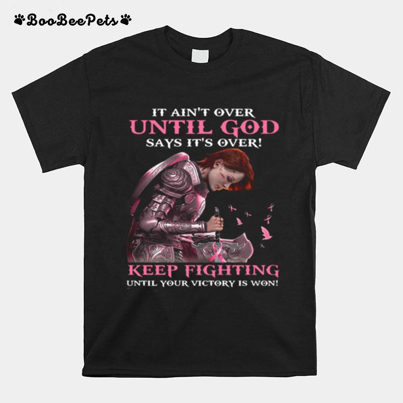 It Aint Over Until God Says Its Over Keep Fighting Until Your Victory Is Won Breast Cancer Awareness T-Shirt