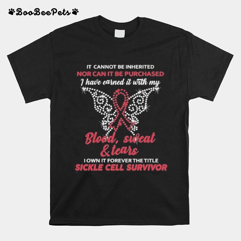 It Cannot Be Inherited Nor Can It Be Purchased I Have Earned It With My Blood Sweat And Tears T-Shirt