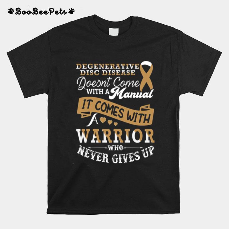 It Comes With A Warrior Who Never Gives Up Degenerative Disc Disease T-Shirt
